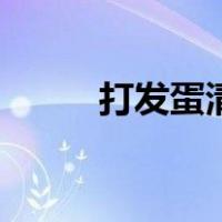 打发蛋清的方法窍门（打发蛋清）