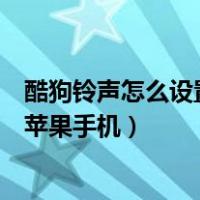 酷狗铃声怎么设置苹果手机充电提示音（酷狗铃声怎么设置苹果手机）