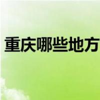 重庆哪些地方好玩好吃（重庆哪些地方好玩）