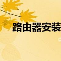 路由器安装步骤图解（路由器安装步骤）