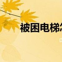 被困电梯怎么办?（被困电梯怎么办）