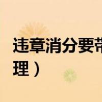 违章消分要带些什么证件（违章消分去哪里处理）
