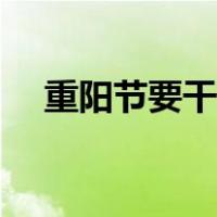 重阳节要干什么作文（重阳节要干什么）