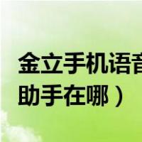 金立手机语音助手在哪里设置（金立手机语音助手在哪）