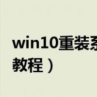 win10重装系统教程完整版（win10重装系统教程）