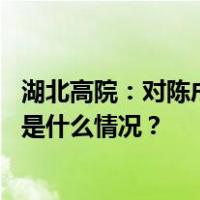 湖北高院：对陈戌源涉嫌犯受贿罪一案作出指定管辖决定 这是什么情况？