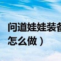 问道娃娃装备对人物有影响吗（问道娃娃装备怎么做）