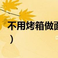 不用烤箱做面包的家庭做法（不用烤箱做面包）