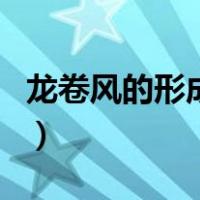 龙卷风的形成原因是什么（龙卷风的形成原因）