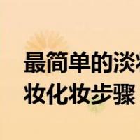 最简单的淡妆化妆步骤有哪些?（最简单的淡妆化妆步骤）