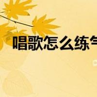 唱歌怎么练气息和发声（怎么用气息唱歌）
