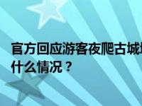 官方回应游客夜爬古城墙：省级保护文物，不允许攀爬 这是什么情况？