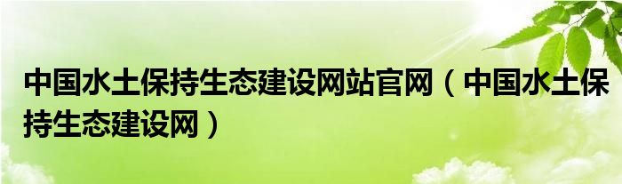 中国水土保持生态建设网站官网（中国水土保持生态建设网）