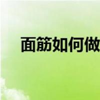 面筋如何做出来的（面筋怎么做出来的）