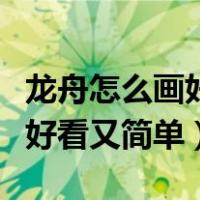 龙舟怎么画好看又简单视频教程（龙舟怎么画好看又简单）