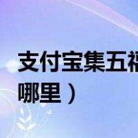支付宝集五福在哪里扫福字（支付宝集五福在哪里）