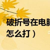 破折号在电脑键盘哪个位置（破折号在键盘上怎么打）