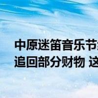 中原迷笛音乐节组委会：公安机关已抓获拘留部分盗窃者，追回部分财物 这是什么情况？
