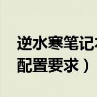 逆水寒笔记本配置要求2023（逆水寒笔记本配置要求）