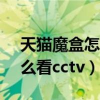 天猫魔盒怎么看cctv直播节目（天猫魔盒怎么看cctv）