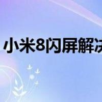 小米8闪屏解决方法（小米8闪屏终于修复了）