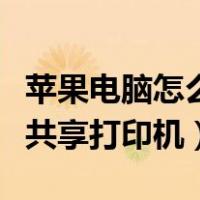 苹果电脑怎么连接共享打印机（电脑怎么连接共享打印机）