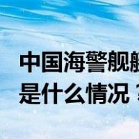 中国海警舰艇编队9日在我钓鱼岛领海巡航 这是什么情况？
