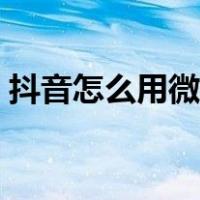 抖音怎么用微信登录不了权限（抖音怎么用）
