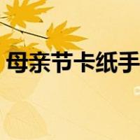 母亲节卡纸手工制作立体（母亲节卡纸手工）