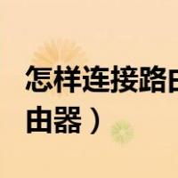 怎样连接路由器和设置wifi密码（怎样连接路由器）