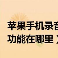 苹果手机录音功能在哪里录音（苹果手机录音功能在哪里）