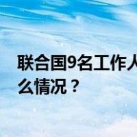 联合国9名工作人员在以色列对加沙地带空袭中丧生 这是什么情况？