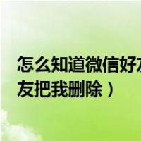 怎么知道微信好友把我删除了还是屏蔽了（怎么知道微信好友把我删除）