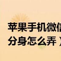 苹果手机微信分身怎么弄出来（苹果手机微信分身怎么弄）