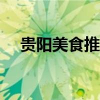 贵阳美食推荐（贵阳必吃特色美食攻略）