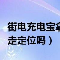 街电充电宝拿走定位吗安全吗（街电充电宝拿走定位吗）