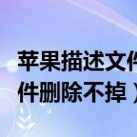苹果描述文件删除不掉怎么回事（苹果描述文件删除不掉）