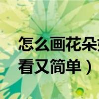 怎么画花朵好看又简单 画法（怎么画花朵好看又简单）
