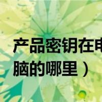 产品密钥在电脑的哪里win11（产品密钥在电脑的哪里）