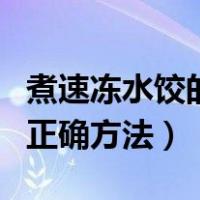 煮速冻水饺的正确方法是什么（煮速冻水饺的正确方法）