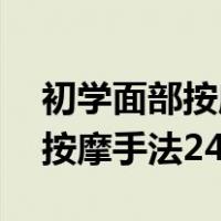 初学面部按摩手法24步视频教程（初学面部按摩手法24步）