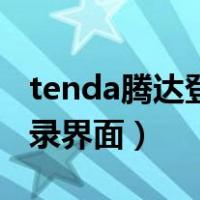 tenda腾达登录界面密码多少（tenda腾达登录界面）