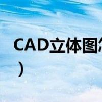 CAD立体图怎么画三视图（cad立体图怎么画）