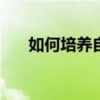 如何培养自信的孩子（如何培养自信）