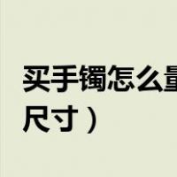 买手镯怎么量手腕尺寸图（买手镯怎么量手腕尺寸）