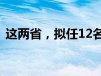 这两省，拟任12名省管干部 这是什么情况？