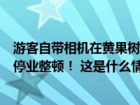 游客自带相机在黄果树瀑布拍照遭阻拦？景区通报：经营户停业整顿！ 这是什么情况？
