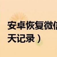 安卓恢复微信聊天记录视频（安卓恢复微信聊天记录）