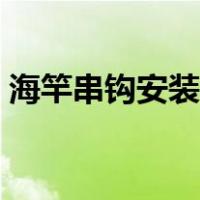 海竿串钩安装视频（海杆串钩绑法视频教程）