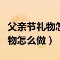 父亲节礼物怎么做简单又漂亮贺卡（父亲节礼物怎么做）